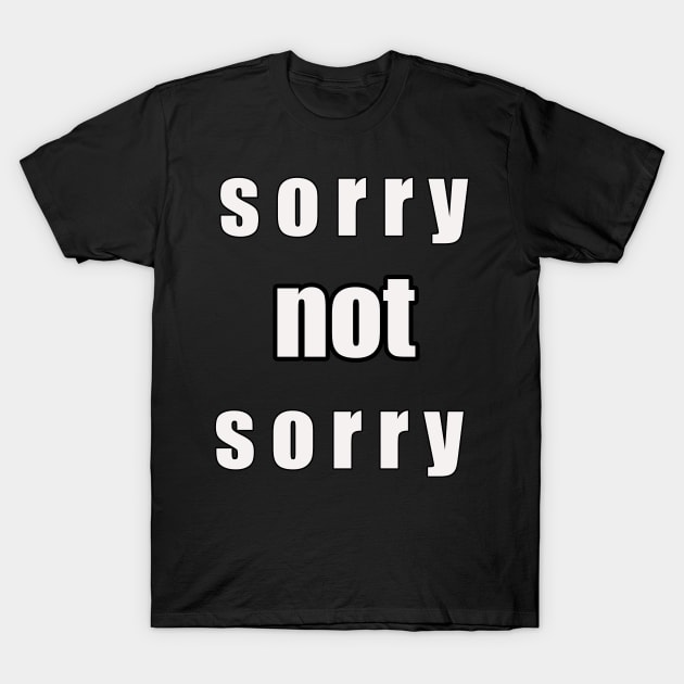 SORRY NOT SORRY T-Shirt by LAILA HOUS